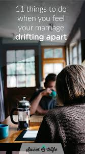 11 Things To Do When You Feel Your Marriage Drifting Apart Living The Sweet Wife How Are You Feeling Drifting Apart Marriage Tips