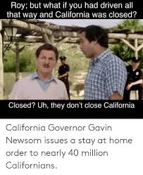 President donald trump slammed california governor gavin newsom in a christmas day tweet for doing a really bad job of taking care of the homeless population in california. California Governor Gavin Newsom Issues A Stay At Home Order To Nearly 40 Million Californians Funny Meme On Me Me