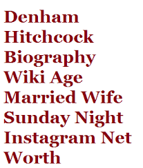 I've battled over whether to send this post from hospital or not. Denham Hitchcock Biography Wiki Age Married Wife Net Worth