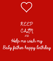 Happy birthday to my baby daddy meme. How Do I Wish My Baby Daddy Happy Birthday
