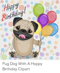 Free birthday dog clipart for personal and commercial use. Happy Pug Dog With A Happy Birthday Clipart Birthday Meme On Me Me