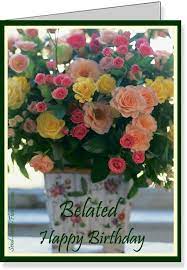 Happy belated birthday beautiful flowers. Pin By Marilyn D On Happy Birthday Belated Happy Birthday Flower Birthday Flowers Send Birthday Card