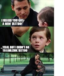 Meme Creator Funny I Heard You Got A New Tattoo Yeah But I Didn T Go To Amazink Tattoo Meme Generator At Memecreator Org