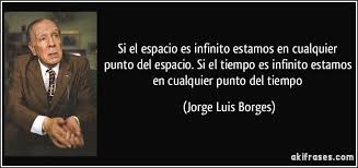 Si El Espacio Es Infinito Estamos En Cualquier Punto Del Espacio Si El Tiempo Es Infinito Estamos En Cualquier Punto De Jorge Luis Borges Borges Borges Frases
