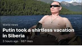 World News Putin Took A Shirtless Vacation In Siberia 3 Hours Ago 667 Likes News Meme On Me Me