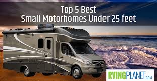 This is thanks in part. Top 5 Best Small Motorhomes Under 25 Feet Rvingplanet Blog