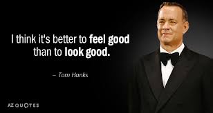 A 2014 study published in the journal psychological science, researchers induced stress in 170. Tom Hanks Quote I Think It S Better To Feel Good Than To Look