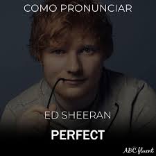 Baixe gratuitamente vídeos perfect duet ed sheeran topic em formato mp3 ou mp4 grande variedade de vídeos a pedido perfect convertereal ajudante edite os arquivos de qualquer comprimento, etiquetas de mp3 em linha. Perfect Ed Sheeran Pronuncia Abc Fluent