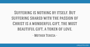 Suffering Is Nothing By Itself But Suffering Shared With The Passion Of Christ Is A Wonderful