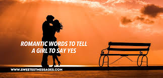 I promise to love and treasure you till the end of time. 70 Romantic Words To Tell A Girl To Say Yes Sweetest Messages