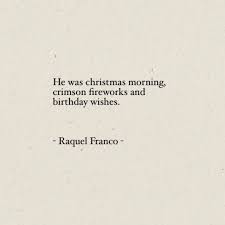 Unique Love Quote Idea He Was Christmas Morning Crimson Fireworks And Birthday Wishes Words 25th Quotes Pretty Words
