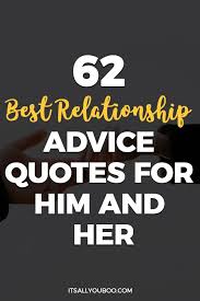 The best relationship is when you can act like lovers and best friends at the same time. someone who truly loves you sees what a mess you can be, how moody. 62 Best Relationship Advice Quotes For Him And Her Relationship Advice Quotes Advice Quotes Quotes For Him