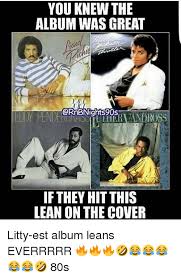 80s Lean And Memes You Knew The Album Was Grea Rnbnights90s Hs If They Hit This Lean On The Cover Litty Es Funny Memes Greatest Album Covers 80s Humor