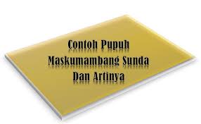 Menggambarkan rasa bersedih (kasedih) tetapi dengan penuh harapan. Contoh Pupuh Maskumambang Sunda Lengkap Dengan Artinya
