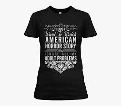 American horror story has been one of the most buzzed about shows on tv since it premiered in 2011. I Just Want To Watch American Horror Story T Shirt All Men Are Created Equal But Only Hd Png Download Kindpng
