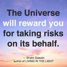 The Universe Will Reward You For Taking Risks On Its Behalf Shakti Gawain Author Of Living In The Light Personal Growth Books Risk Quotes Uplifting Words