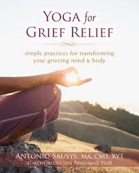 Yoga For Grief Relief Simple Practices For Transforming Your Grieving Mind And Body By Antonio Sausys Ma Cmt Ryt Http Smile Ama Grief Yoga Mind Body Grief