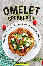 50 breakfasts from around the world, completed. Omelet Breakfast The Best Omelet Recipes From Around The World Kindle Edition By Humphreys Daniel Cookbooks Food Wine Kindle Ebooks Amazon Com