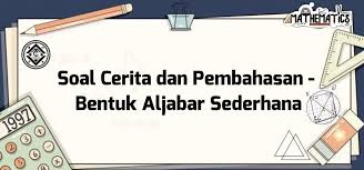 Logaritma termasuk pelajaran matematika di awal kelas x kurikulum 2013. Soal Cerita Dan Pembahasan Bentuk Aljabar Sederhana Mathcyber1997