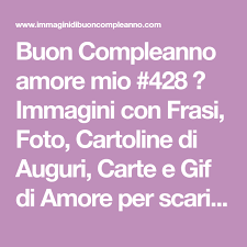 Buon Compleanno Amore Mio 428 Immagini Con Frasi Foto Cartoline Di Auguri Carte E Gif Di Buon Compleanno Amore Buon Compleanno Amore Mio Buon Compleanno