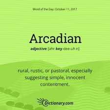 Dictionary Com S Word Of The Day Arcadian Rural Rustic Or Pastoral Especially Suggesting Simple Innocent Contentm Weird Words Uncommon Words Cool Words