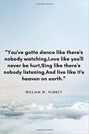 Do you have any images for this title? You Ve Gotta Dance Like There S Nobody Watching Love Like You Ll Never Be Hurt Sing Like There S Nobody Listening And Live Like It S Heaven On Earth Amazon De Publishing Sk Fremdsprachige Bucher