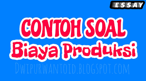 Dalam pengertian ekonomi produksi didefinisikan sebagai usaha manusia untuk menciptakan atau menambah daya atau nilai guna dari suatu barang atau benda untuk memenuhi. Contoh Soal Essay Materi Biaya Produksi Bab 7 Smk Kelas 10 Dwi Purwanto