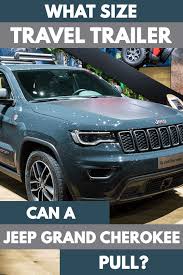 Learn more about proof of ownership documents. What Size Travel Trailer Can A Jeep Grand Cherokee Pull
