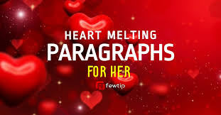 Here are 15 examples of what you can say to melt your girlfriend's heart: Romantic Paragraphs For Her To Melt Her Heart Fewtip