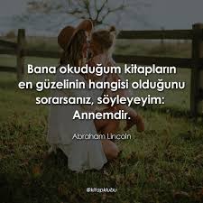Bana Okudugum Kitaplarin En Guzelinin Hangisi Oldugunu Sorarsaniz Soyleyeyim Annemdir Abraham Lincoln Kaynak Instagra Tiefe Gedanken Spruche Worter