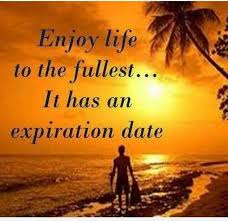 Enjoy Life To The Fullest It Has An Expiration Date Enjoy Life Enjoyment Life