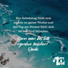 Ein Arbeitstag Fuhlt Sich An Wie Ne Ganze Woche Und Ein Tag Am Strand Fuhlt Sich An Wie Funf Minuten Kann Man Das Bitte Irgendwie Tauschen Danke Visual Sta Ganze