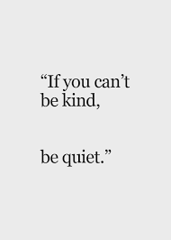 If You Can T Be Kind Be Quiet Words Of Wisdom Quotes Words Quotes Go For It Quotes