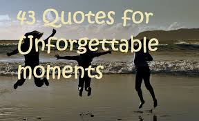 Check spelling or type a new query. 43 Quotes For Unforgettable Moments Samplemessages Blog