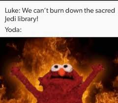 We Cant Burn Down The Sacred Jedi Library Yoda Burns It Luke Skywalker Elmo Meme Star Wars Humor Star Wars Memes Star Wars