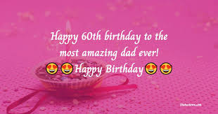 60th are here and you might be contemplating your journey so far. Happy 60th Birthday To The Most Amazing Dad Ever 60th Birthday Wishes