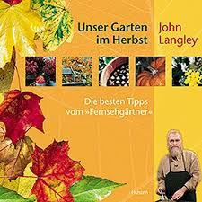 Die schon kühleren, aber noch nicht zu kalten monate september und oktober sind. Unser Garten Im Herbst Die Besten Tipps Vom Fernsehgartner Langley John 9783898760645 Amazon Com Books