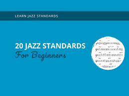20 Jazz Standards For Beginners Learn Jazz Standards