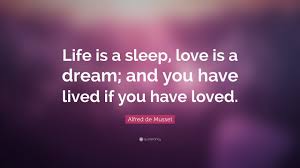 Good night quotes, love quotes / by olalekan adebumiti dream! Alfred De Musset Quote Life Is A Sleep Love Is A Dream And You Have Lived