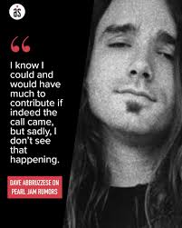 Dave Abbruzzese, who recorded two albums with Pearl Jam before his firing  in August 1994, has been receiving thousands of posts, messages, and emails  about potentially rejoining the legendary band -- just