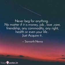 Time to fall back in love with myself. Never Beg For Anything Quotes Writings By Samarth Nema Yourquote