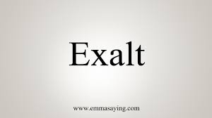 As, to exalt a prince to the throne, a citizen to the presidency.righteousness exalteth a nation. How To Say Exalt Youtube