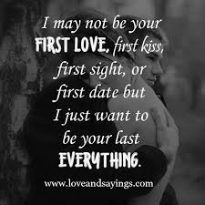 I May Not Be Your First Love First Love Love Messages Love Quotes