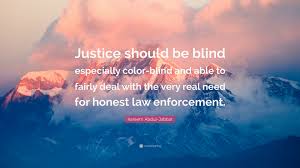 Justice is a woman with a sword. author: Kareem Abdul Jabbar Quote Justice Should Be Blind Especially Color Blind And Able To Fairly Deal With The Very Real Need For Honest Law Enforcemen