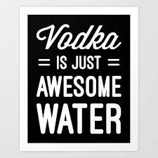Find, read, and share vodka quotations. Vodka Awesome Water Funny Quote Art Print By Envyart Society6