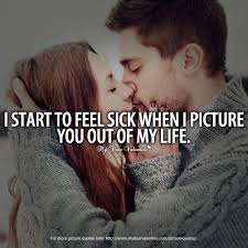 I Start To Feel Sick When I Picture You Out Of My Life Picture Quotes