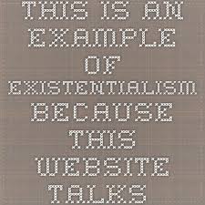 This Is An Example Of Existentialism Because This Website Talks About The Concerned With Finding Self An Philosophy Of Education Existentialism Meaning Of Life