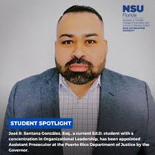 Congratulations to Ed.D. student José R. Santana González, Esq., who was  appointed Assistant Prosecutor at the Puerto Rico Department of Justice by  the Governor! José is currently pursuing his Ed.D. in Organizational