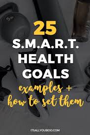 Each time you define your objectives and create a path for meeting them, you'll have a better chance of using your time wisely. 25 Smart Health Goals Examples How To Set Them
