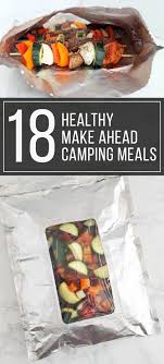 One tough part of any camping trip is knowing what you should pack with you. 18 Healthy Make Ahead Camping Meals